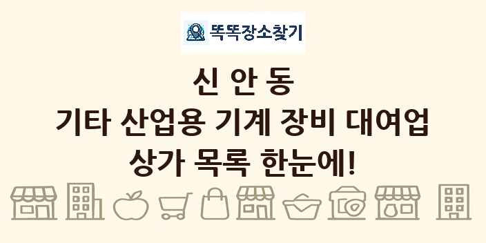 신안동 기타 산업용 기계 장비 대여업 상가 목록 및 정보