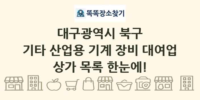 대구광역시 북구 기타 산업용 기계 장비 대여업 상가 목록 및 정보