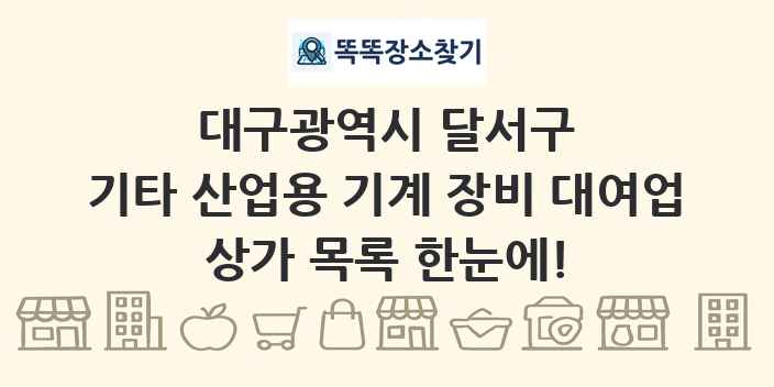 대구광역시 달서구 기타 산업용 기계 장비 대여업 상가 목록 및 정보