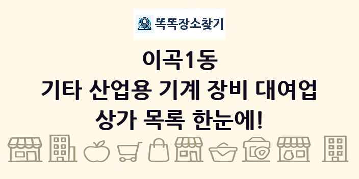 이곡1동 기타 산업용 기계 장비 대여업 상가 목록 및 정보