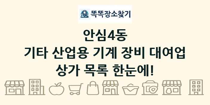 안심4동 기타 산업용 기계 장비 대여업 상가 목록 및 정보