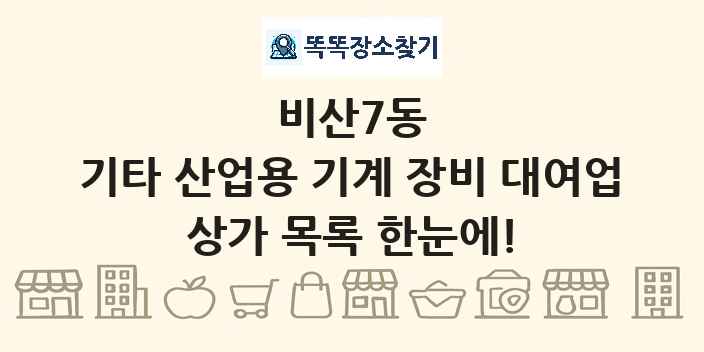 비산7동 기타 산업용 기계 장비 대여업 상가 목록 및 정보