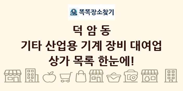 덕암동 기타 산업용 기계 장비 대여업 상가 목록 및 정보