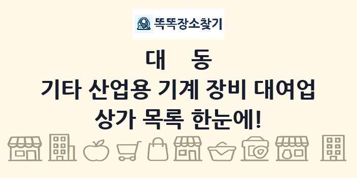 대동 기타 산업용 기계 장비 대여업 상가 목록 및 정보