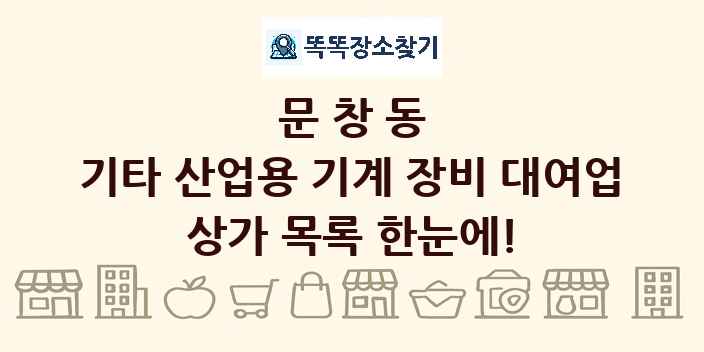 문창동 기타 산업용 기계 장비 대여업 상가 목록 및 정보