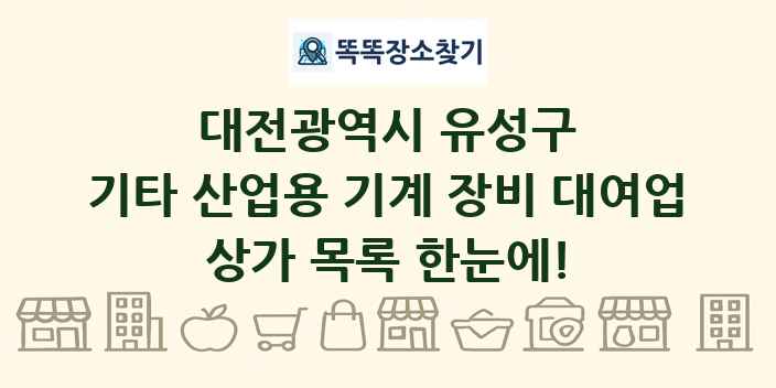 대전광역시 유성구 기타 산업용 기계 장비 대여업 상가 목록 및 정보