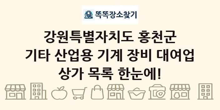 강원특별자치도 홍천군 기타 산업용 기계 장비 대여업 상가 목록 및 정보