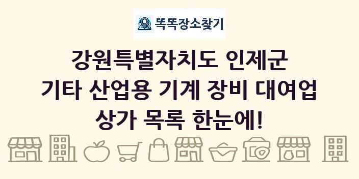강원특별자치도 인제군 기타 산업용 기계 장비 대여업 상가 목록 및 정보