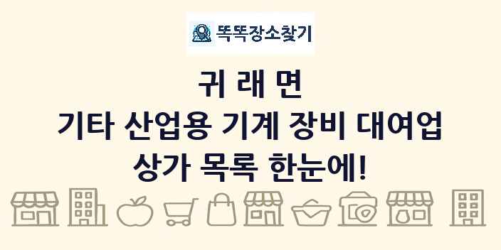 귀래면 기타 산업용 기계 장비 대여업 상가 목록 및 정보