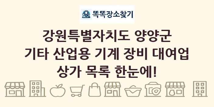 강원특별자치도 양양군 기타 산업용 기계 장비 대여업 상가 목록 및 정보