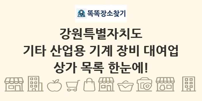 강원특별자치도 기타 산업용 기계 장비 대여업 상가 목록 및 정보