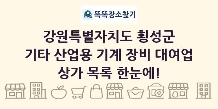 강원특별자치도 횡성군 기타 산업용 기계 장비 대여업 상가 목록 및 정보