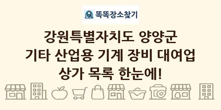 강원특별자치도 양양군 기타 산업용 기계 장비 대여업 상가 목록 및 정보