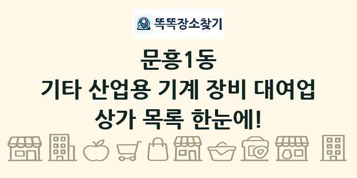 문흥1동 기타 산업용 기계 장비 대여업 상가 목록 및 정보