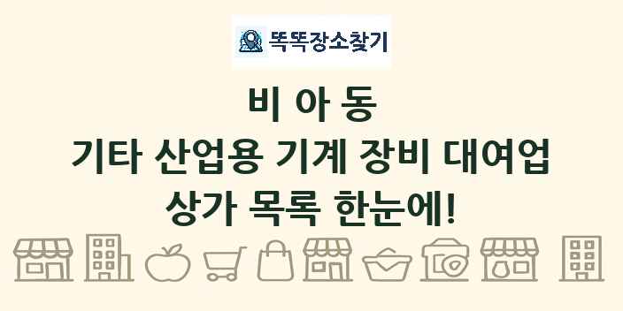 비아동 기타 산업용 기계 장비 대여업 상가 목록 및 정보