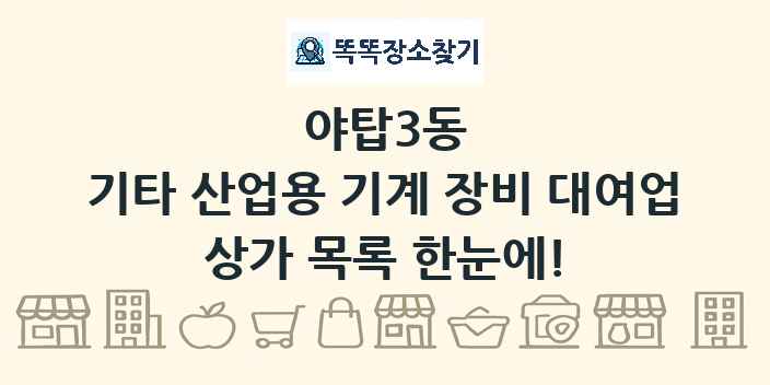 야탑3동 기타 산업용 기계 장비 대여업 상가 목록 및 정보