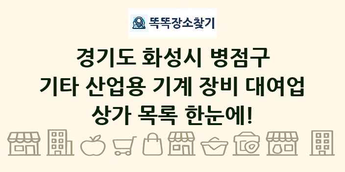 경기도 화성시 병점구 기타 산업용 기계 장비 대여업 상가 목록 및 정보