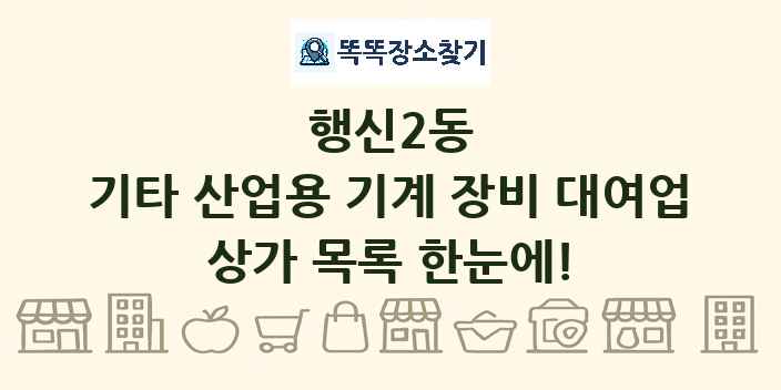 행신2동 기타 산업용 기계 장비 대여업 상가 목록 및 정보