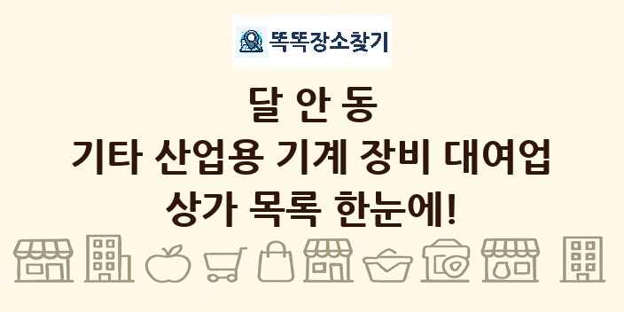 달안동 기타 산업용 기계 장비 대여업 상가 목록 및 정보
