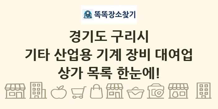 경기도 구리시 기타 산업용 기계 장비 대여업 상가 목록 및 정보