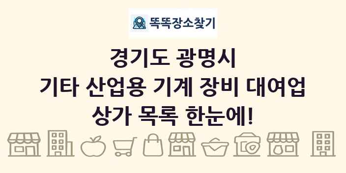 경기도 광명시 기타 산업용 기계 장비 대여업 상가 목록 및 정보