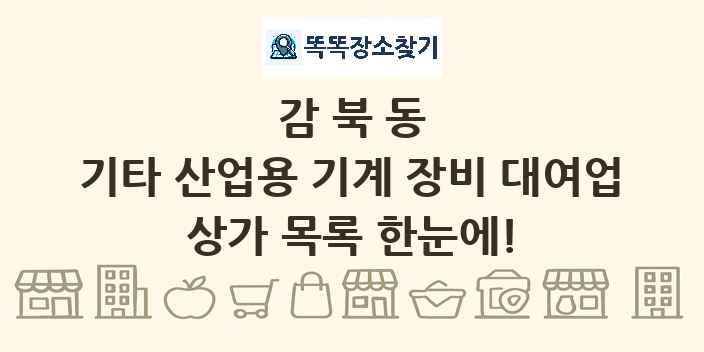 감북동 기타 산업용 기계 장비 대여업 상가 목록 및 정보