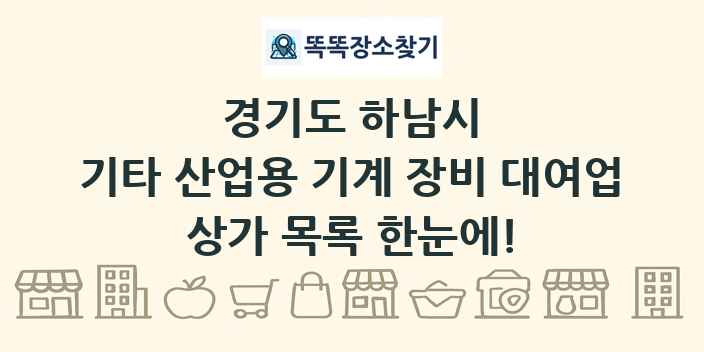 경기도 하남시 기타 산업용 기계 장비 대여업 상가 목록 및 정보