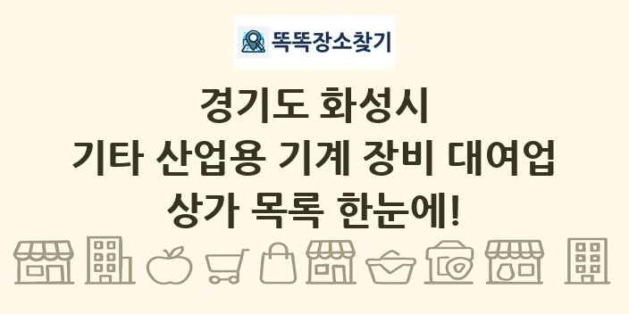 경기도 화성시 기타 산업용 기계 장비 대여업 상가 목록 및 정보