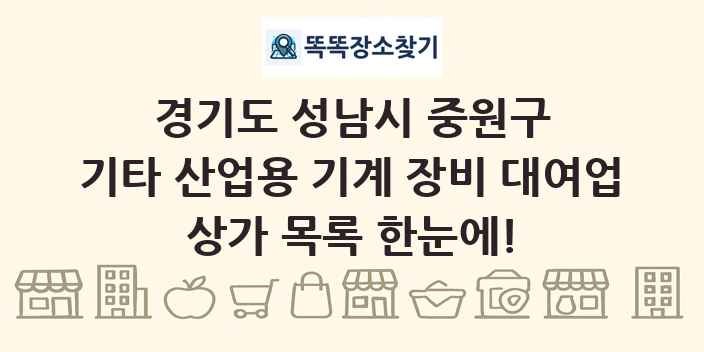 경기도 성남시 중원구 기타 산업용 기계 장비 대여업 상가 목록 및 정보