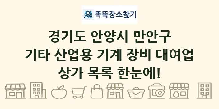 경기도 안양시 만안구 기타 산업용 기계 장비 대여업 상가 목록 및 정보