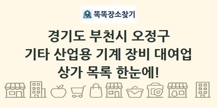 경기도 부천시 오정구 기타 산업용 기계 장비 대여업 상가 목록 및 정보