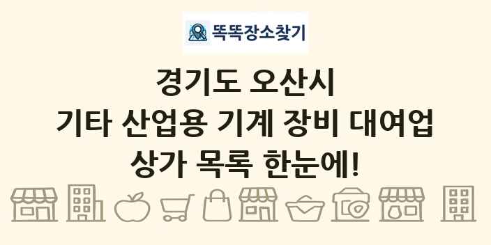 경기도 오산시 기타 산업용 기계 장비 대여업 상가 목록 및 정보