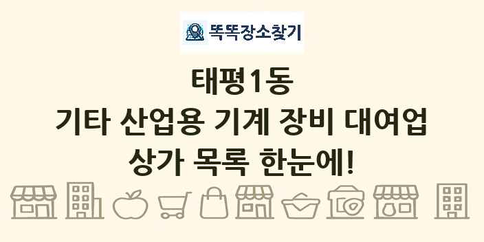 태평1동 기타 산업용 기계 장비 대여업 상가 목록 및 정보