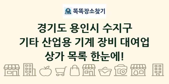 경기도 용인시 수지구 기타 산업용 기계 장비 대여업 상가 목록 및 정보