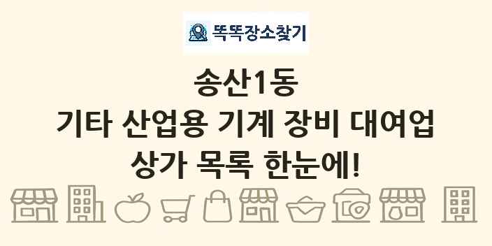 송산1동 기타 산업용 기계 장비 대여업 상가 목록 및 정보