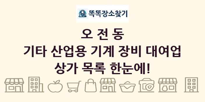 오전동 기타 산업용 기계 장비 대여업 상가 목록 및 정보