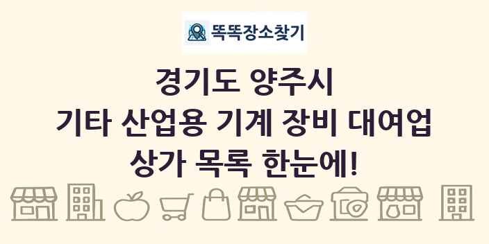 경기도 양주시 기타 산업용 기계 장비 대여업 상가 목록 및 정보