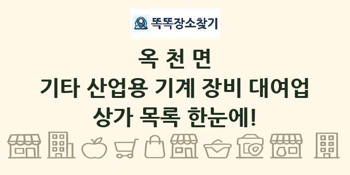 옥천면 기타 산업용 기계 장비 대여업 상가 목록 및 정보