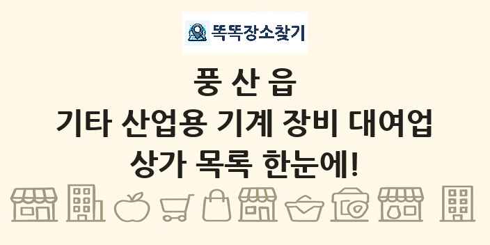 풍산읍 기타 산업용 기계 장비 대여업 상가 목록 및 정보