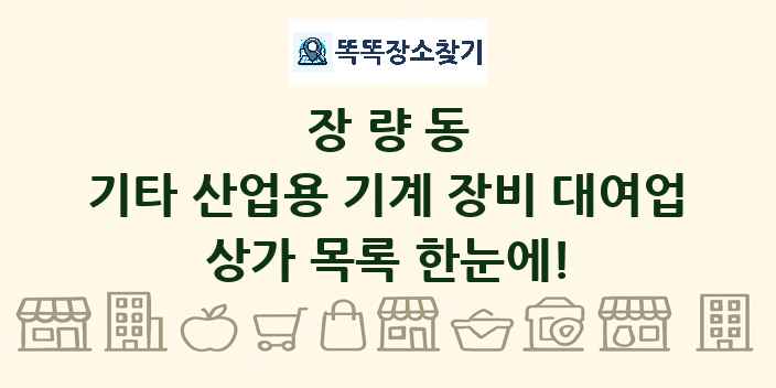 장량동 기타 산업용 기계 장비 대여업 상가 목록 및 정보