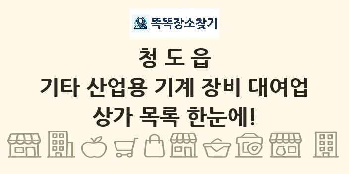 청도읍 기타 산업용 기계 장비 대여업 상가 목록 및 정보