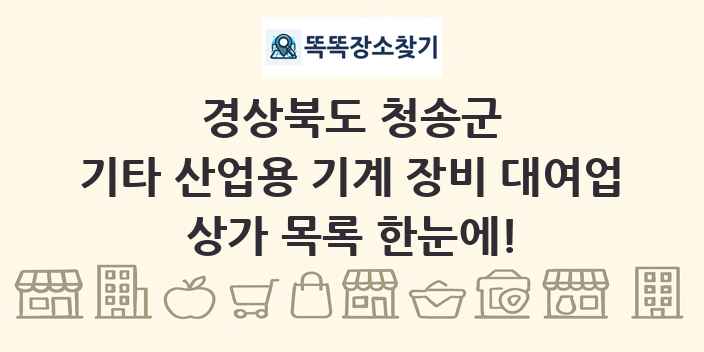 경상북도 청송군 기타 산업용 기계 장비 대여업 상가 목록 및 정보