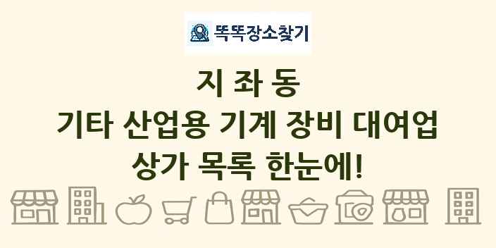 지좌동 기타 산업용 기계 장비 대여업 상가 목록 및 정보