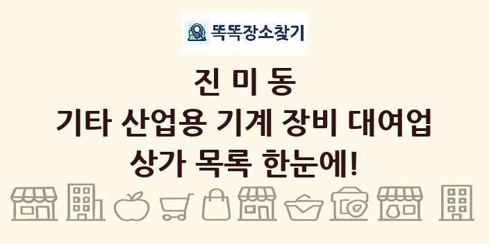 진미동 기타 산업용 기계 장비 대여업 상가 목록 및 정보