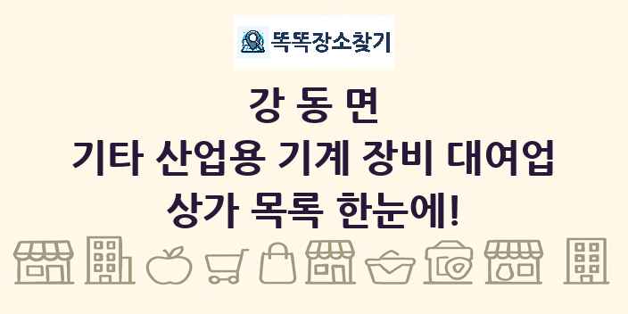 강동면 기타 산업용 기계 장비 대여업 상가 목록 및 정보