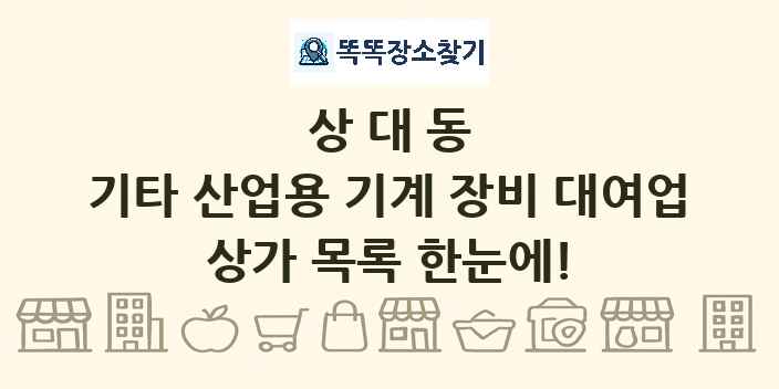 상대동 기타 산업용 기계 장비 대여업 상가 목록 및 정보