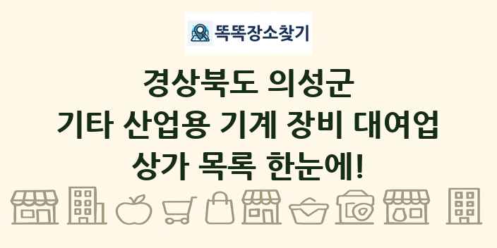 경상북도 의성군 기타 산업용 기계 장비 대여업 상가 목록 및 정보