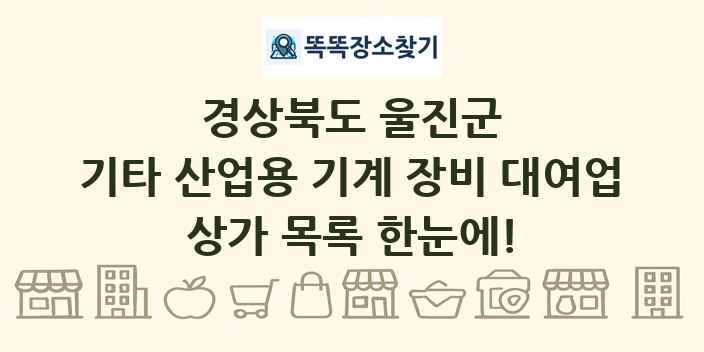 경상북도 울진군 기타 산업용 기계 장비 대여업 상가 목록 및 정보