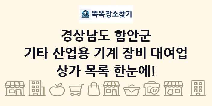 경상남도 함안군 기타 산업용 기계 장비 대여업 상가 목록 및 정보