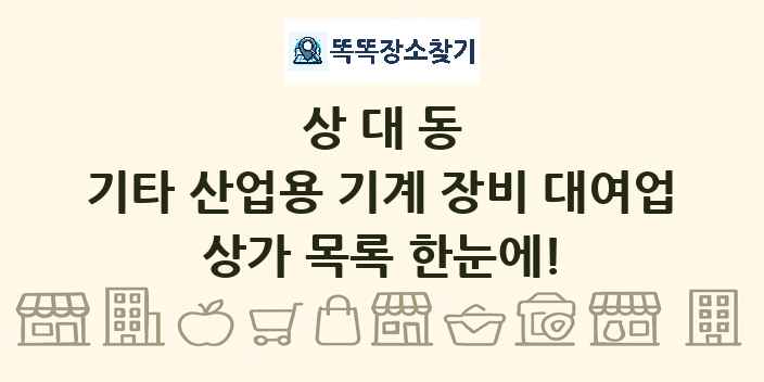 상대동 기타 산업용 기계 장비 대여업 상가 목록 및 정보